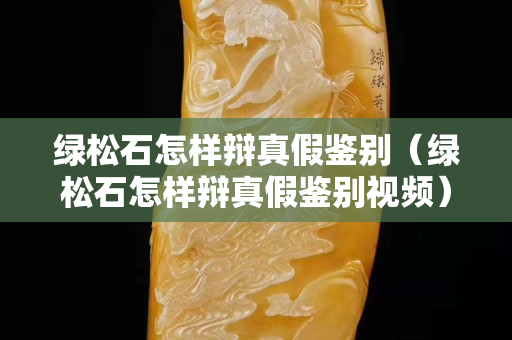 綠松石怎樣辯真假鑒別（綠松石怎樣辯真假鑒別視頻）