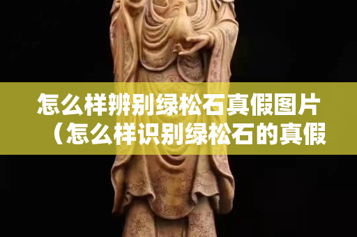 怎么樣辨別綠松石真假圖片（怎么樣識別綠松石的真假）