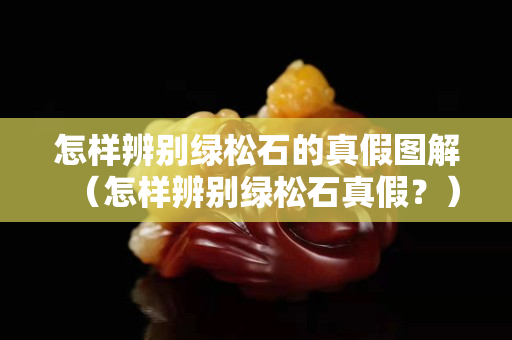 怎樣辨別綠松石的真假圖解（怎樣辨別綠松石真假？）