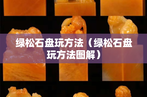 綠松石盤玩方法（綠松石盤玩方法圖解）