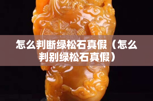 怎么判斷綠松石真假（怎么判別綠松石真假）