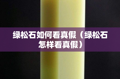 綠松石如何看真假（綠松石怎樣看真假）