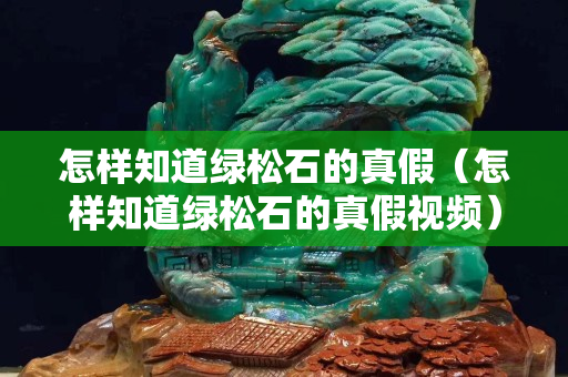 怎樣知道綠松石的真假（怎樣知道綠松石的真假視頻）
