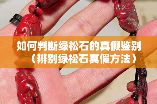 如何判斷綠松石的真假鑒別（辨別綠松石真假方法）