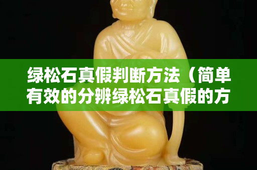 綠松石真假判斷方法（簡單有效的分辨綠松石真假的方法!）