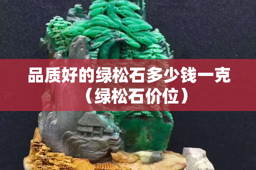 品質(zhì)好的綠松石多少錢(qián)一克（綠松石價(jià)位）