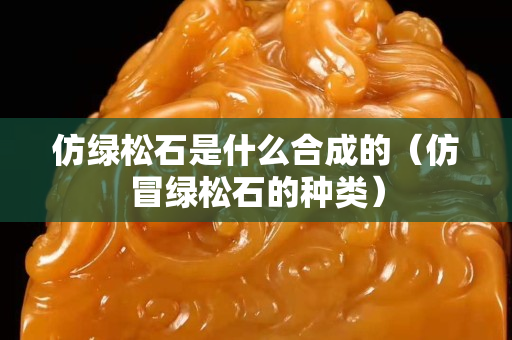 仿綠松石是什么合成的（仿冒綠松石的種類）