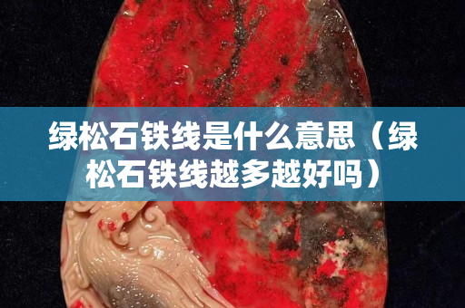 綠松石鐵線是什么意思（綠松石鐵線越多越好嗎）