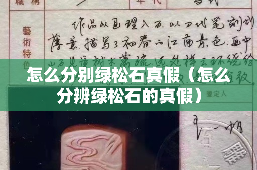 怎么分別綠松石真假（怎么分辨綠松石的真假）