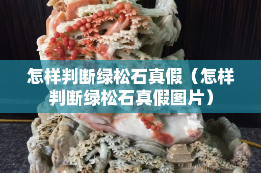 怎樣判斷綠松石真假（怎樣判斷綠松石真假圖片）