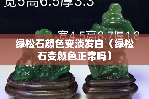 綠松石顏色變淡發白（綠松石變顏色正常嗎）