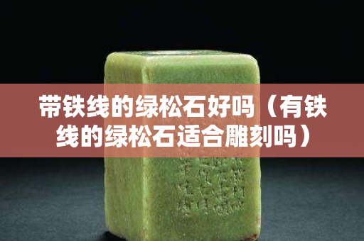 帶鐵線的綠松石好嗎（有鐵線的綠松石適合雕刻嗎）