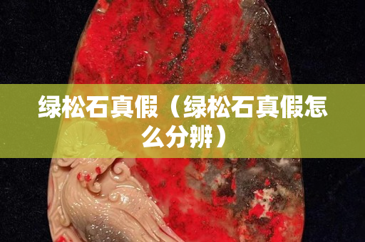 綠松石真假（綠松石真假怎么分辨）