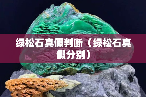 綠松石真假判斷（綠松石真假分別）
