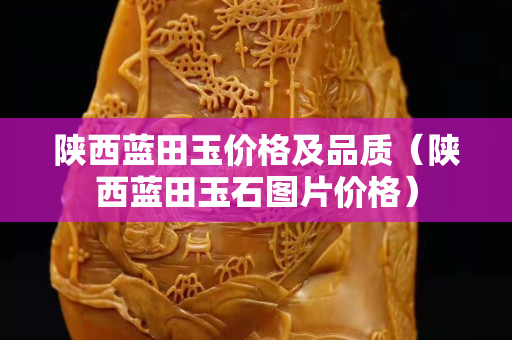 陜西藍田玉價格及品質（陜西藍田玉石圖片價格）