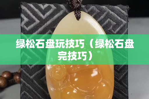 綠松石盤玩技巧（綠松石盤完技巧）