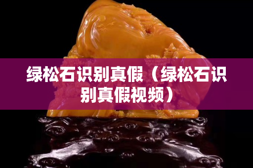 綠松石識別真假（綠松石識別真假視頻）