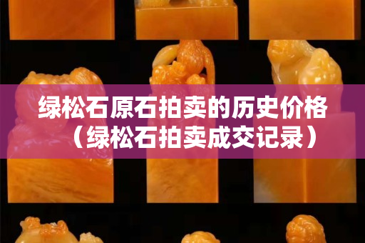 綠松石原石拍賣的歷史價格（綠松石拍賣成交記錄）