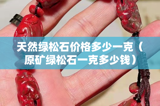 天然綠松石價格多少一克（原礦綠松石一克多少錢）