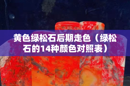 黃色綠松石后期走色（綠松石的14種顏色對照表）