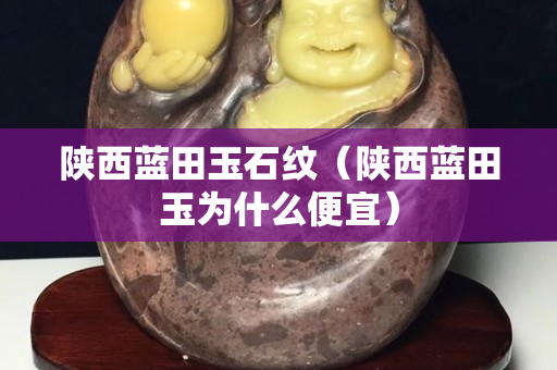 陜西藍(lán)田玉石紋（陜西藍(lán)田玉為什么便宜）