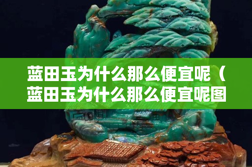 藍田玉為什么那么便宜呢（藍田玉為什么那么便宜呢圖片）