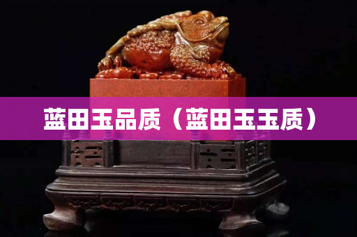 藍田玉品質(zhì)（藍田玉玉質(zhì)）