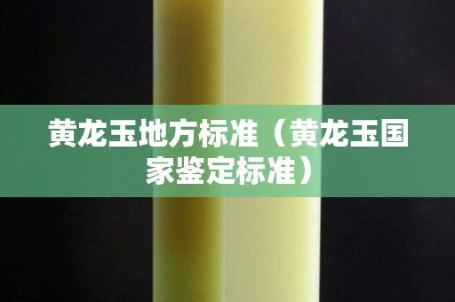 黃龍玉地方標準（黃龍玉國家鑒定標準）