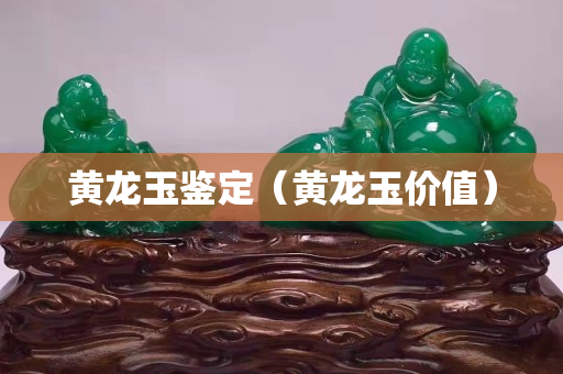 黃龍玉鑒定（黃龍玉價值）