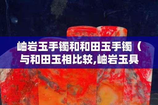 岫巖玉手鐲和和田玉手鐲（與和田玉相比較,岫巖玉具有幾個明顯特征）