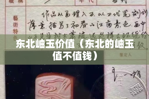 東北岫玉價值（東北的岫玉值不值錢）
