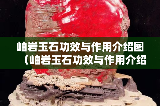 岫巖玉石功效與作用介紹圖（岫巖玉石功效與作用介紹圖片）