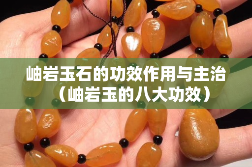 岫巖玉石的功效作用與主治（岫巖玉的八大功效）