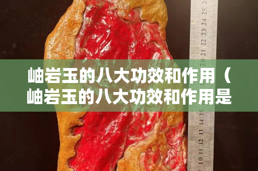 岫巖玉的八大功效和作用（岫巖玉的八大功效和作用是什么）