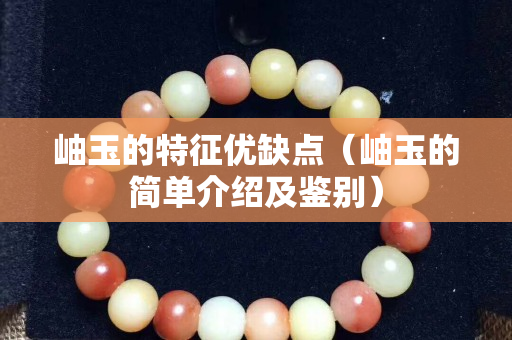 岫玉的特征優缺點（岫玉的簡單介紹及鑒別）