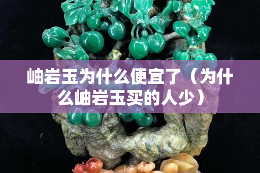 岫巖玉為什么便宜了（為什么岫巖玉買的人少）