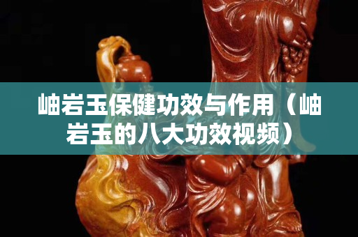 岫巖玉保健功效與作用（岫巖玉的八大功效視頻）