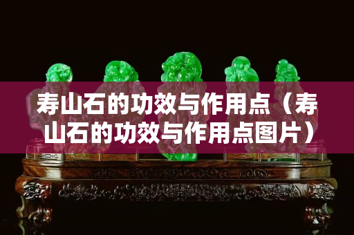 壽山石的功效與作用點（壽山石的功效與作用點圖片）
