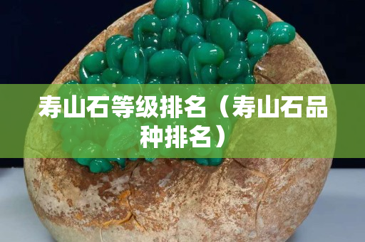 壽山石等級(jí)排名（壽山石品種排名）