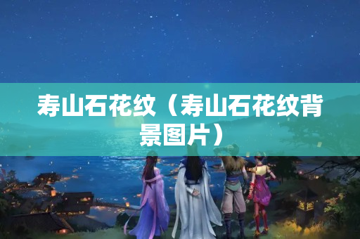 壽山石花紋（壽山石花紋背景圖片）