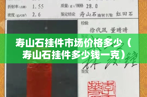 壽山石掛件市場價(jià)格多少（壽山石掛件多少錢一克）
