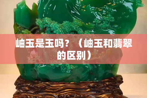 岫玉是玉嗎？（岫玉和翡翠的區別）