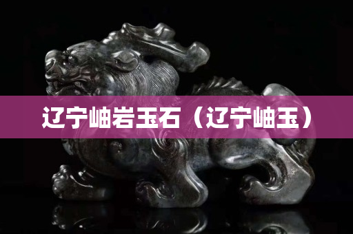 遼寧岫巖玉石（遼寧岫玉）