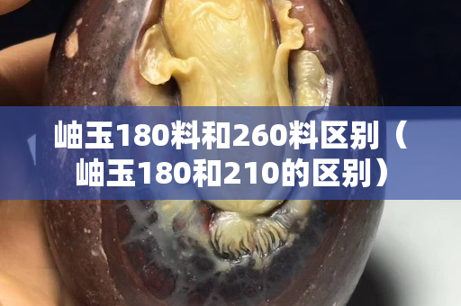 岫玉180料和260料區別（岫玉180和210的區別）