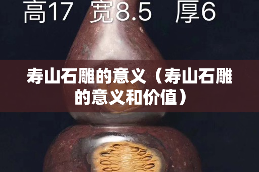 壽山石雕的意義（壽山石雕的意義和價值）