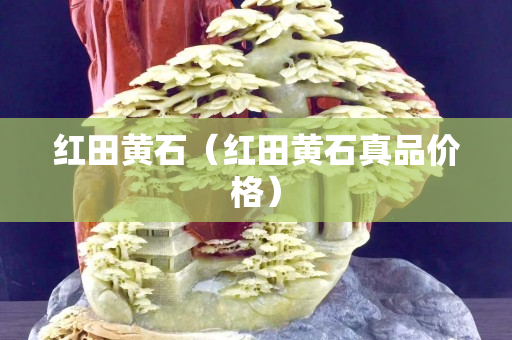 紅田黃石（紅田黃石真品價格）