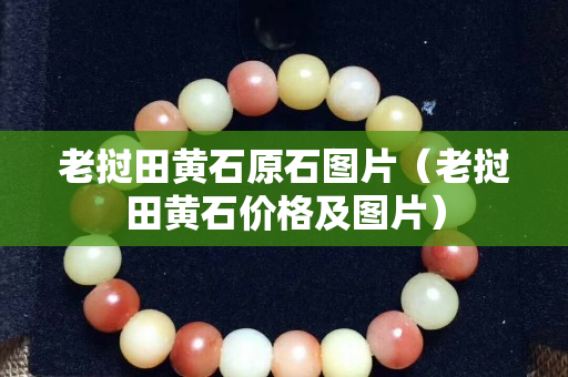 老撾田黃石原石圖片（老撾田黃石價格及圖片）