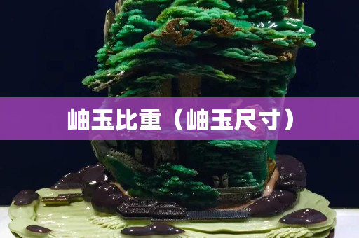 岫玉比重（岫玉尺寸）