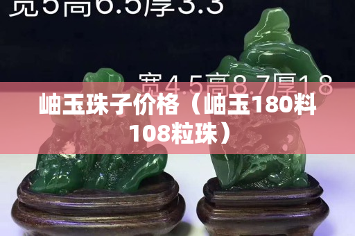 岫玉珠子價格（岫玉180料108粒珠）