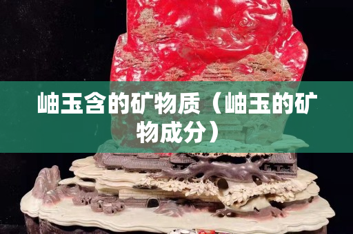 岫玉含的礦物質（岫玉的礦物成分）